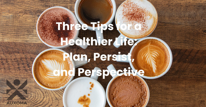 Three Tips for a Healthier Life: Plan, Persist, and Perspective image